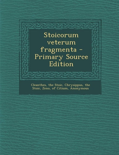 Stoicorum Veterum Fragmenta - Primary Source Edition