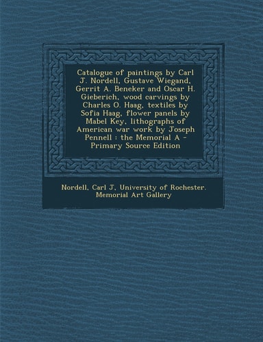 Catalogue of Paintings by Carl J. Nordell, Gustave Wiegand, Gerrit A. Beneker and Oscar H. Gieberich, Wood Carvings by Charles O. Haag, Textiles by So