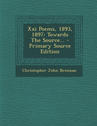 Xxi Poems, 1893 1897 Towards the Source... - Primary Source Edition