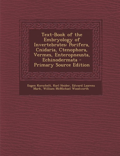 Text-Book of the Embryology of Invertebrates Porifera, Cnidaria, Ctenophora, Vermes, Enteropneusta, Echinodermata - Primary Source Edition