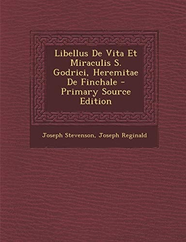 Libellus de Vita Et Miraculis S. Godrici, Heremitae de Finchale - Primary Source Edition