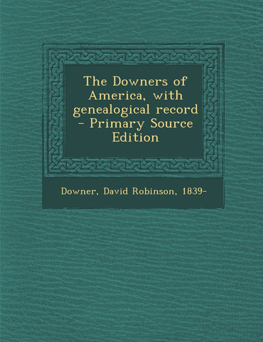 The Downers of America, with Genealogical Record - Primary Source Edition