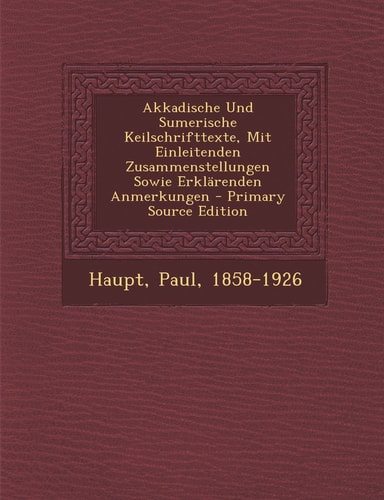 Akkadische und Sumerische Keilschrifttexte, Mit Einleitenden Zusammenstellungen Sowie Erklarenden Anmerkungen - Primary Source Edition