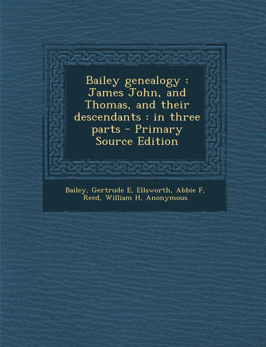 Bailey Genealogy James John, and Thomas, and Their Descendants