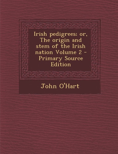 Irish Pedigrees; Or, the Origin and Stem of the Irish Nation Volume 2 - Primary Source Edition