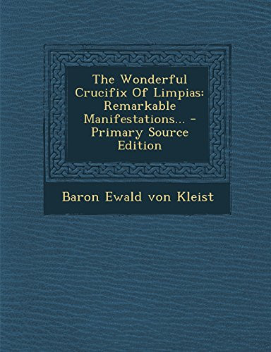 The Wonderful Crucifix of Limpias Remarkable Manifestations... - Primary Source Edition