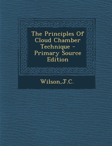The Principles of Cloud Chamber Technique - Primary Source Edition