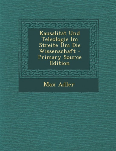 Kausalitat und Teleologie Im Streite Um Die Wissenschaft - Primary Source Edition