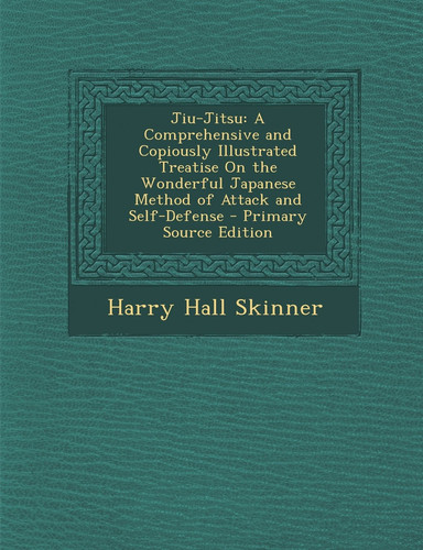 Jiu-Jitsu A Comprehensive and Copiously Illustrated Treatise on the Wonderful Japanese Method of Attack and Self-Defense - Primary Source Edition