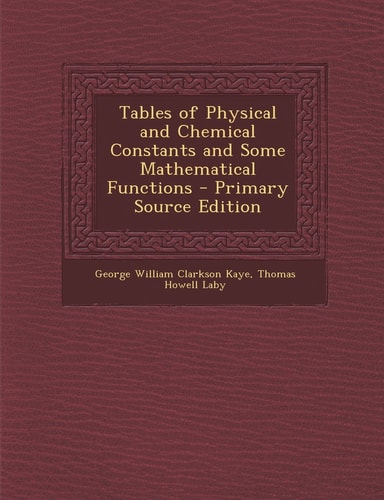 Tables of Physical and Chemical Constants and Some Mathematical Functions - Primary Source Edition