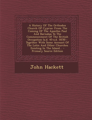 A History of the Orthodox Church of Cyprus From the Coming of the Apostles Paul and Barnabas to the Commencement of the British Occupation (A. D. 45