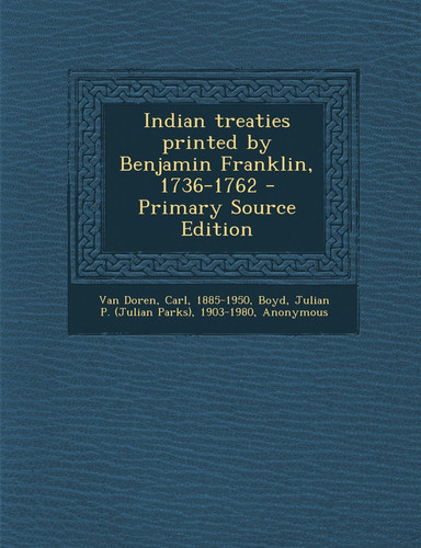 Indian Treaties Printed by Benjamin Franklin, 1736-1762 - Primary Source Edition