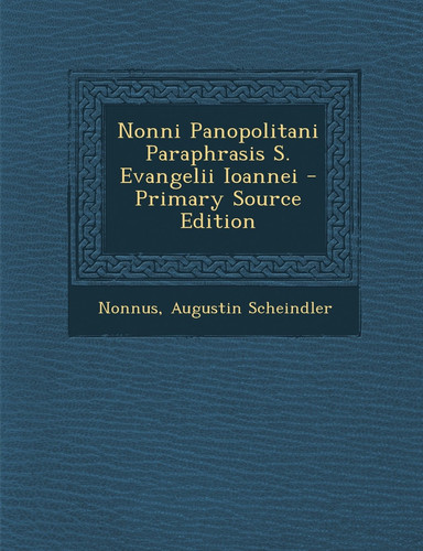 Nonni Panopolitani Paraphrasis S. Evangelii Ioannei - Primary Source Edition