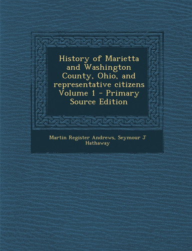 History of Marietta and Washington County, Ohio, and Representative Citizens Volume 1 - Primary Source Edition