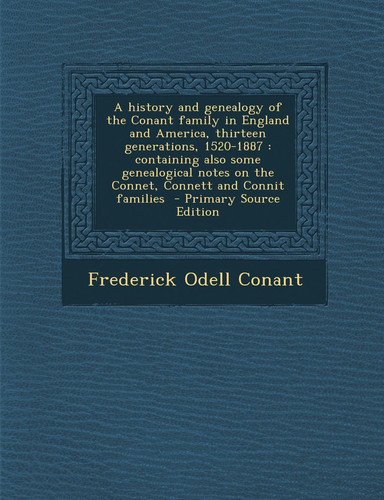A History and Genealogy of the Conant Family in England and America, Thirteen Generations, 1520-1887 Containing Also Some Genealogical Notes on The