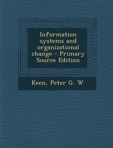 Information Systems and Organizational Change - Primary Source Edition