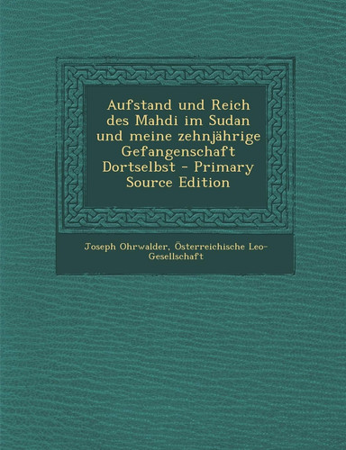 Aufstand und Reich Des Mahdi Im Sudan und Meine Zehnjährige Gefangenschaft Dortselbst - Primary Source Edition