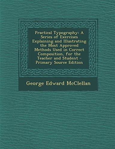 Practical Typography A Series of Exercises Explaining and Illustrating the Most Approved Methods Used in Correct Composition, for the Teach