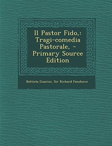 Il Pastor Fido Tragi-Comedia Pastorale, - Primary Source Edition