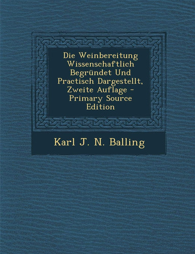 Die Weinbereitung Wissenschaftlich Begründet und Practisch Dargestellt, Zweite Auflage - Primary Source Edition
