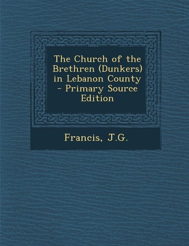 The Church of the Brethren in Lebanon County - Primary Source Edition