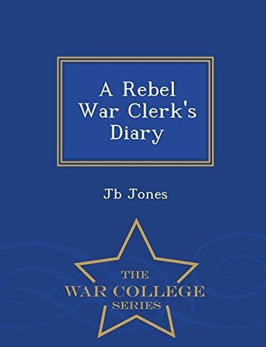 A Rebel War Clerk's Diary - War College Series