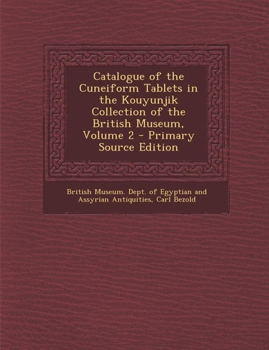 Catalogue of the Cuneiform Tablets in the Kouyunjik Collection of the British Museum, Volume 2 - Primary Source Edition