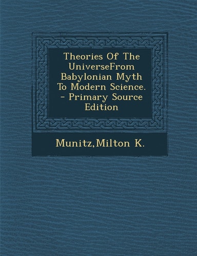 Theories of the Universefrom Babylonian Myth to Modern Science. - Primary Source Edition