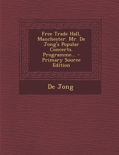 Free Trade Hall, Manchester. Mr. de Jong's Popular Concerts. Programme... - Primary Source Edition
