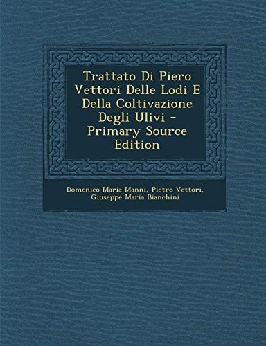 Trattato Di Piero Vettori Delle Lodi E Della Coltivazione Degli Ulivi - Primary Source Edition
