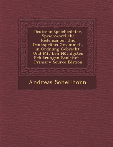 Deutsche Sprichwörter, Sprichwörtliche Redensarten und Denksprühe; Gesammelt, in Ordnung Gebracht, und Mit Den Nöthigsten Erklärungen Begleitet - Prim