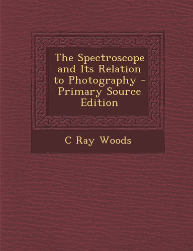 The Spectroscope and Its Relation to Photography - Primary Source Edition