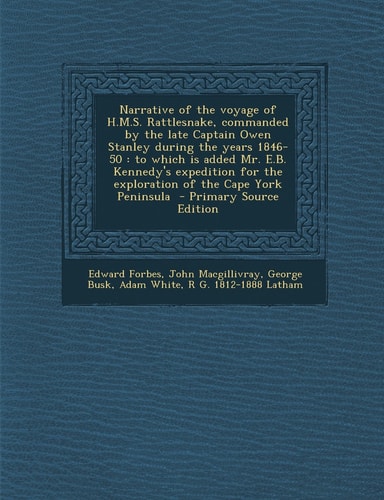 Narrative of the Voyage of H. M. S. Rattlesnake, Commanded by the Late Captain Owen Stanley During the Years 1846-50 To Which Is Added Mr. E. B. Kenned