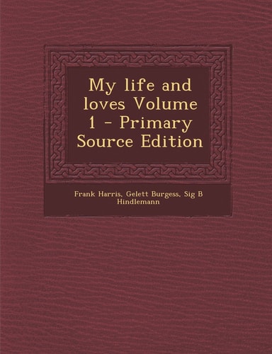 My Life and Loves Volume 1 - Primary Source Edition