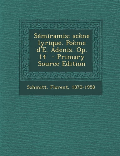 Sémiramis; Scène Lyrique. Poème D'E. Adenis. Op. 14 - Primary Source Edition