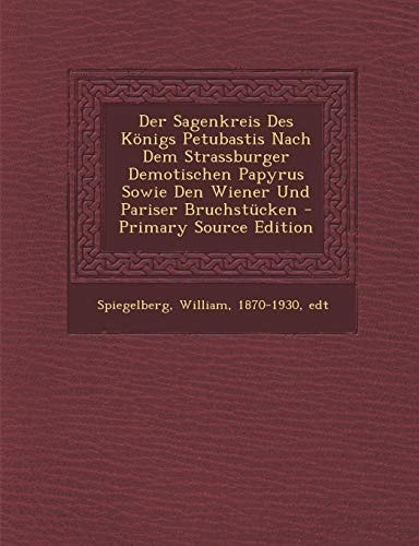 Der Sagenkreis Des Königs Petubastis Nach Dem Strassburger Demotischen Papyrus Sowie Den Wiener und Pariser Bruchstücken - Primary Source Edition
