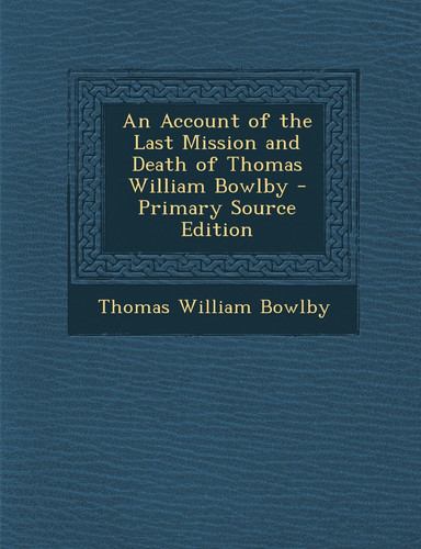 An Account of the Last Mission and Death of Thomas William Bowlby - Primary Source Edition