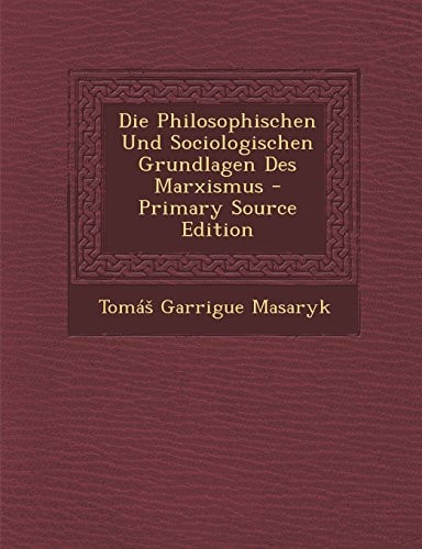 Die Philosophischen und Sociologischen Grundlagen Des Marxismus - Primary Source Edition