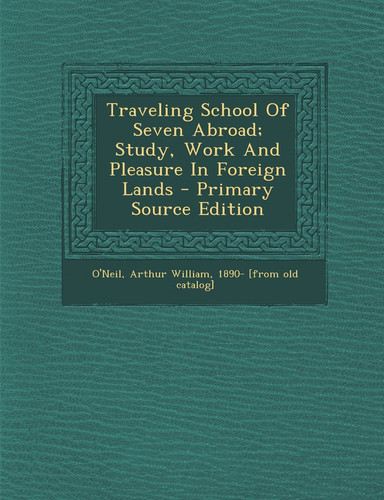 Traveling School of Seven Abroad; Study, Work and Pleasure in Foreign Lands - Primary Source Edition