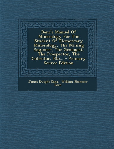 Dana's Manual of Mineralogy for the Student of Elementary Mineralogy, the Mining Engineer, the Geologist, the Prospector, the Collector, Etc... - Prim