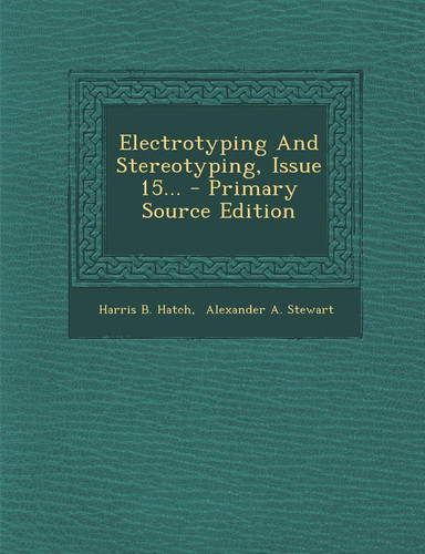 Electrotyping and Stereotyping, Issue 15... - Primary Source Edition