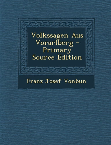 Volkssagen Aus Vorarlberg - Primary Source Edition