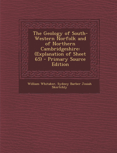 The Geology of South-Western Norfolk and of Northern Cambridgeshire (Explanation of Sheet 65) - Primary Source Edition