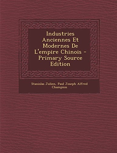 Industries Anciennes Et Modernes de L'Empire Chinois - Primary Source Edition
