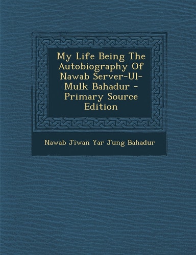 My Life Being the Autobiography of Nawab Server-Ul-Mulk Bahadur - Primary Source Edition