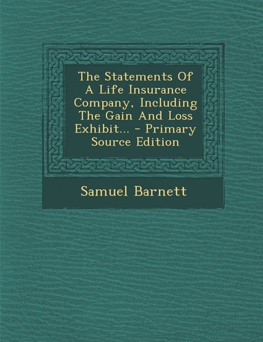 The Statements of a Life Insurance Company, Including the Gain and Loss Exhibit... - Primary Source Edition