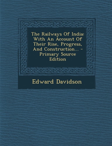 The Railways of India With an Account of Their Rise, Progress, and Construction... - Primary Source Edition