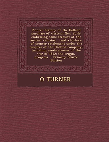 Pioneer History of the Holland Purchase of Western New York Embracing Some Account of the Ancient Remains ... and a History of Pioneer Settlement Und