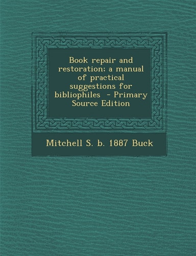 Book Repair and Restoration; a Manual of Practical Suggestions for Bibliophiles - Primary Source Edition