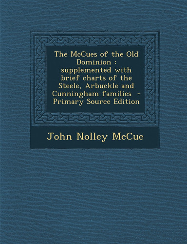 The Mccues of the Old Dominion Supplemented with Brief Charts of the Steele, Arbuckle and Cunningham Families - Primary Source Edition